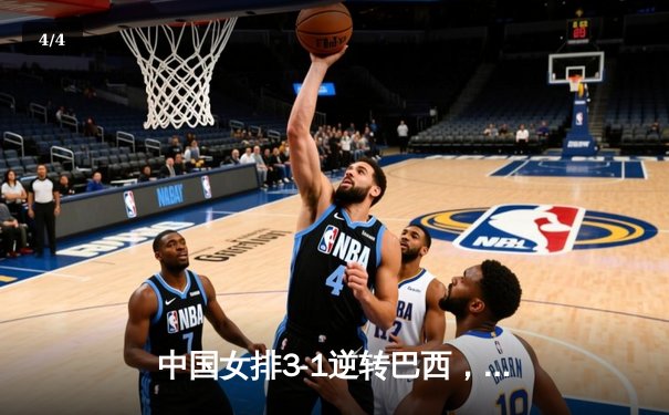 中国女排3-1逆转巴西，张常宁王者归来砍下24分 - 4