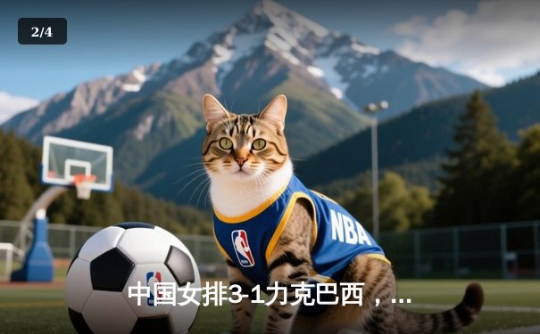 中国女排3-1力克巴西，李盈莹独揽28分闪耀世界联赛 - 2