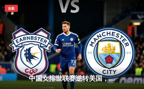 中国女排世联赛逆转美国，李盈莹独揽28分彰显核心价值