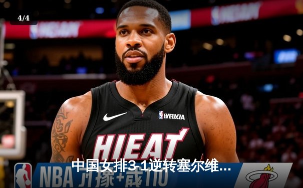 中国女排3-1逆转塞尔维亚，张常宁复出砍18分率队夺开门红 - 4