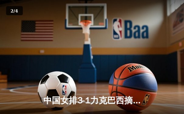 中国女排3-1力克巴西摘金，李盈莹狂砍28分闪耀世联赛总决赛 - 2