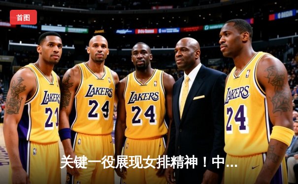 关键一役展现女排精神！中国女排3-1力克意大利，张常宁替补建功锁定胜局