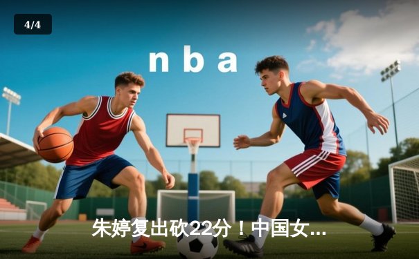 朱婷复出砍22分！中国女排3-1逆转荷兰，世界联赛香港站迎开门红 - 4