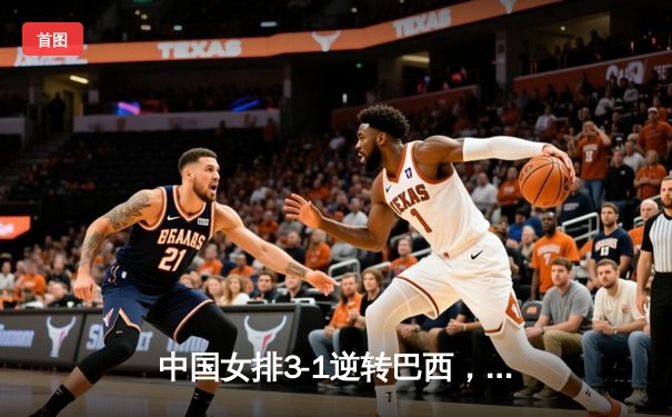 中国女排3-1逆转巴西，张常宁砍24分率队夺世联赛开门红