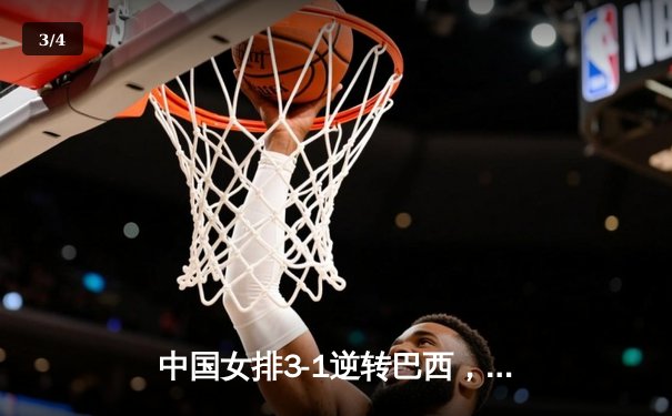 中国女排3-1逆转巴西，张常宁砍24分率队夺世联赛开门红 - 3