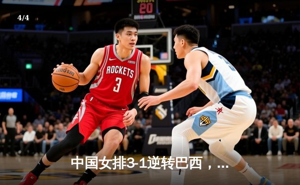 中国女排3-1逆转巴西，张常宁砍24分率队夺世联赛开门红 - 4