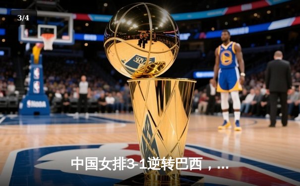 中国女排3-1逆转巴西，张常宁砍24分率队夺世联赛开门红 - 3