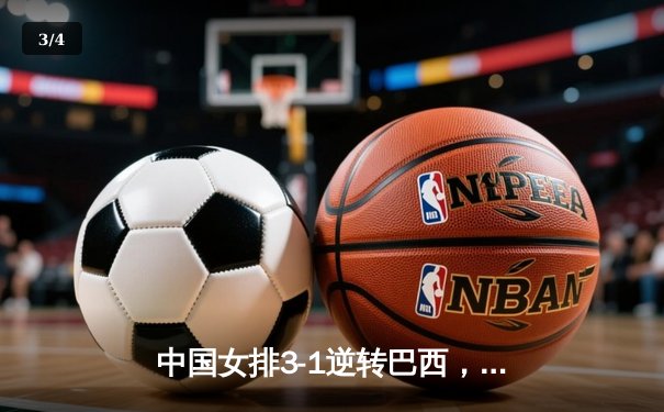 中国女排3-1逆转巴西，张常宁砍24分率队夺开门红 - 3