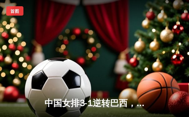 中国女排3-1逆转巴西，张常宁砍24分率队夺世联赛开门红